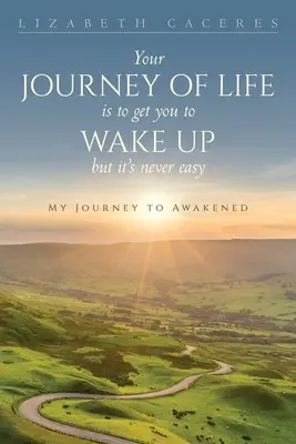 Vaša životná cesta vás má priviesť k prebudeniu, ale nikdy to nie je ľahké - Your Journey of Life Is to Get You to Wake Up but It's Never Easy