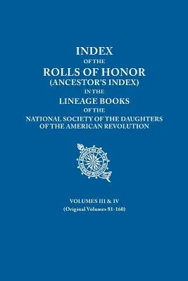 Index zoznamov cti (Ancestor's Index) v rodových knihách Národnej spoločnosti dcér americkej revolúcie. Zväzky III a IV - Index of the Rolls of Honor (Ancestor's Index) in the Lineage Books of the National Society the Daughters of the American Revolution. Volumes III & IV