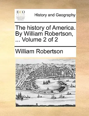 Dejiny Ameriky. William Robertson, ... 2. zväzok z 2 - The history of America. By William Robertson, ... Volume 2 of 2