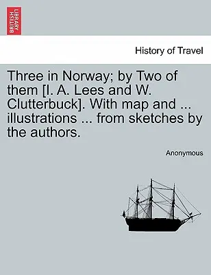 Tri v Nórsku; od dvoch z nich [I. A. Leesa a W. Clutterbucka]. s mapou a ... Ilustrácie ... z náčrtov autorov. Tretie vydanie. - Three in Norway; By Two of Them [I. A. Lees and W. Clutterbuck]. with Map and ... Illustrations ... from Sketches by the Authors. Third Edition.