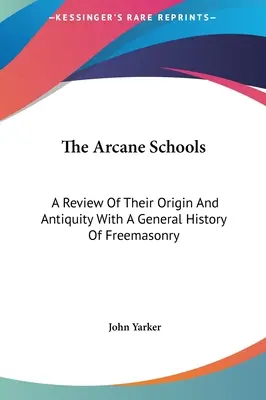 Školy arkány: Prehľad ich pôvodu a starobylosti so všeobecnými dejinami slobodomurárstva - The Arcane Schools: A Review Of Their Origin And Antiquity With A General History Of Freemasonry