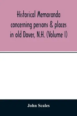 Historické memoáre týkajúce sa osôb a miest v starom Doveri, N.H. (I. diel) - Historical memoranda concerning persons & places in old Dover, N.H. (Volume I)