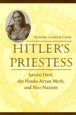 Hitlerova kňažná: Sávitrí Déví, hinduisticko-árijský mýtus a neonacizmus - Hitler's Priestess: Savitri Devi, the Hindu-Aryan Myth, and Neo-Nazism