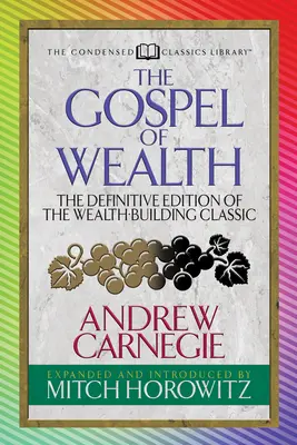 Evanjelium o bohatstve (Condensed Classics): Definitívne vydanie klasického diela o budovaní bohatstva - The Gospel of Wealth (Condensed Classics): The Definitive Edition of the Wealth-Building Classic