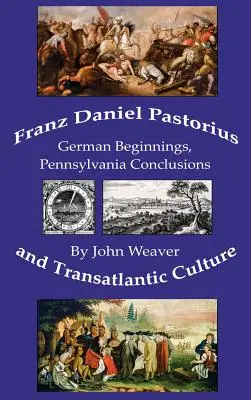 Franz Daniel Pastorius a transatlantická kultúra: Závery: nemecké začiatky, Pensylvánia - Franz Daniel Pastorius and Transatlantic Culture: German Beginnings, Pennsylvania Conclusions