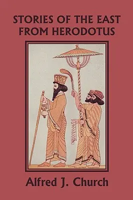 Herodotove príbehy z Východu, ilustrované vydanie (Yesterday's Classics) - Stories of the East from Herodotus, Illustrated Edition (Yesterday's Classics)