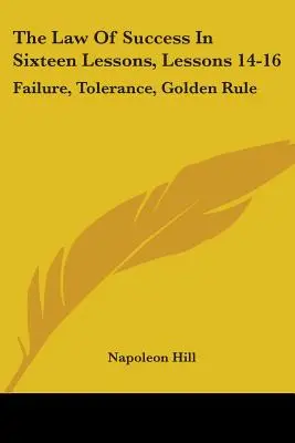 Zákon úspechu v šestnástich lekciách, lekcie 14-16: Neúspech, tolerancia, zlaté pravidlo - The Law Of Success In Sixteen Lessons, Lessons 14-16: Failure, Tolerance, Golden Rule