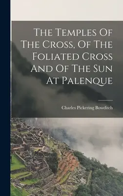 Chrámy kríža, listnatého kríža a slnka v Palenque - The Temples Of The Cross, Of The Foliated Cross And Of The Sun At Palenque