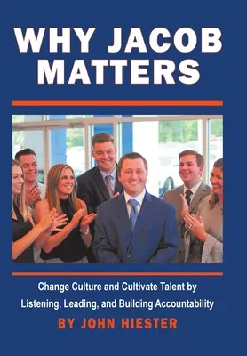 Prečo na Jacobovi záleží: Zmeniť kultúru a kultivovať talenty počúvaním, vedením a budovaním zodpovednosti - Why Jacob Matters: Change Culture and Cultivate Talent by Listening, Leading, and Building Accountability