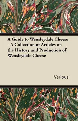 Sprievodca syrom Wensleydale - zbierka článkov o histórii a výrobe syra Wensleydale - A Guide to Wensleydale Cheese - A Collection of Articles on the History and Production of Wensleydale Cheese