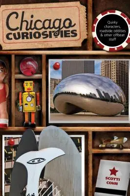 Kuriozity Chicaga: a iné nezvyčajné veci: kuriózne postavy, zvláštnosti na cestách a iné nezvyčajné veci - Chicago Curiosities: Quirky Characters, Roadside Oddities & Other Offbeat Stuff