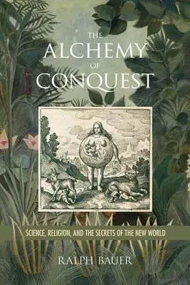 Alchýmia dobývania: Alchymia dobývania: veda, náboženstvo a tajomstvá nového sveta - The Alchemy of Conquest: Science, Religion, and the Secrets of the New World