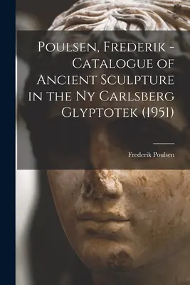 Poulsen, Frederik - Katalóg antického sochárstva v Ny Carlsberg Glyptotek (1951) (Poulsen Frederik (1876-1950)) - Poulsen, Frederik - Catalogue of Ancient Sculpture in the Ny Carlsberg Glyptotek (1951) (Poulsen Frederik (1876-1950))