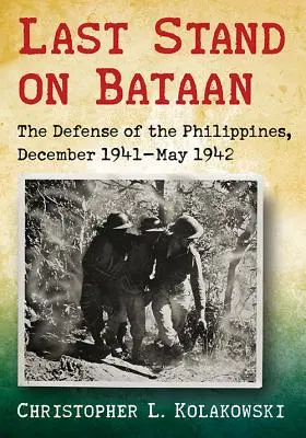 Posledný ústup na Bataane: Obrana Filipín, december 1941 - máj 1942 - Last Stand on Bataan: The Defense of the Philippines, December 1941-May 1942