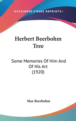 Herbert Beerbohm Strom: Niektoré spomienky naňho a na jeho umenie (1920) - Herbert Beerbohm Tree: Some Memories Of Him And Of His Art (1920)
