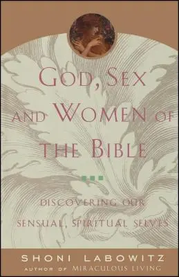 Boh, sex a ženy v Biblii: Objaviť naše zmyselné a duchovné ja - God, Sex and Women of the Bible: Discovering Our Sensual, Spiritual Selves
