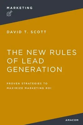 Nové pravidlá generovania potenciálnych zákazníkov: Vydarené stratégie na maximalizáciu marketingových roi - The New Rules of Lead Generation: Proven Strategies to Maximize Marketing Roi