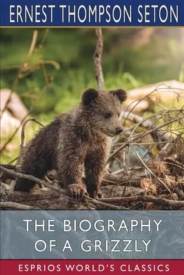 Životopis grizlyho (Esprios Classics) - The Biography of a Grizzly (Esprios Classics)