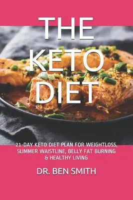 Keto diéta: 21-dňový plán keto diéty na chudnutie, štíhlejší pás, spaľovanie brušného tuku a zdravý život - The Keto Diet: 21-Day Keto Diet Plan for Weightloss, Slimmer Waistline, Belly Fat Burning & Healthy Living