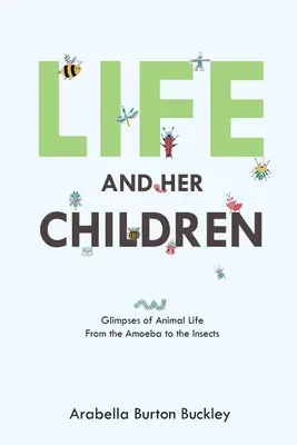 Život a jeho deti: Od améby po hmyz - Life and Her Children: Glimpses of Animal Life From the Amoeba to the Insects