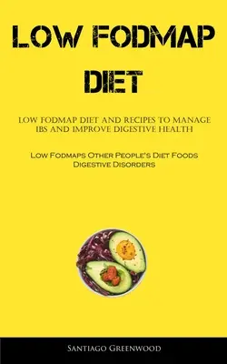 Low Fodmap Diet: Nízkofodmapová diéta a recepty na zvládnutie IBS a zlepšenie zdravia tráviaceho traktu (Low Fodmaps Other People's Diet Foods Digestiv - Low Fodmap Diet: Low FODMAP Diet And Recipes To Manage IBS And Improve Digestive Health (Low Fodmaps Other People's Diet Foods Digestiv