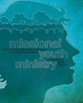 Misijná služba mládeže: Od zhromažďovania tínedžerov k rozptyľovaniu učeníkov - Missional Youth Ministry: Moving from Gathering Teenagers to Scattering Disciples