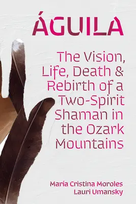 Guila: Vízia, život, smrť a znovuzrodenie šamana dvoch duchov v horách Ozark - guila: The Vision, Life, Death, and Rebirth of a Two-Spirit Shaman in the Ozark Mountains