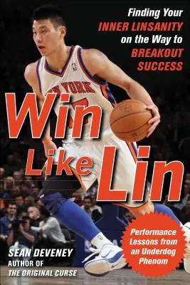 Vyhrávať ako Lin: Nájdite v sebe Linsanity na ceste k úspechu - Win Like Lin: Finding Your Inner Linsanity on the Way to Breakout Success