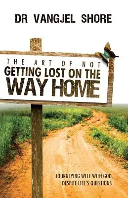 Umenie nestratiť sa na ceste domov: Ako dobre cestovať s Bohom napriek otázkam života - The Art of Not Getting Lost on the Way Home: Journeying well with God, despite life's questions