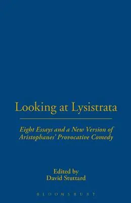 Pohľad na Lysistratu: Osem esejí a nová verzia Aristofanovej provokatívnej komédie - Looking at Lysistrata: Eight Essays and a New Version of Aristophanes' Provocative Comedy