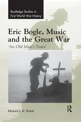 Eric Bogle, hudba a Veľká vojna: „Slzy starého muža - Eric Bogle, Music and the Great War: 'An Old Man's Tears'