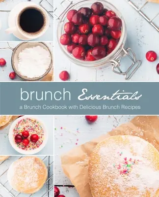 Brunch Essentials: Vydanie: Jednoduchá kuchárka na brunch s chutnými receptami na brunch (2. vydanie) - Brunch Essentials: A Brunch Cookbook with Delicious Brunch Recipes (2nd Edition)