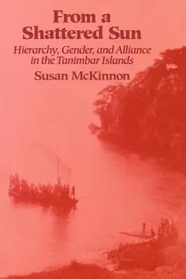 Z rozbitého slnka: Hierarchia, rod a spojenectvo na Tanimbarských ostrovoch - From a Shattered Sun: Hierarchy, Gender, and Alliance in the Tanimbar Islands