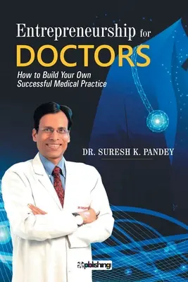 Podnikanie pre lekárov: Ako si vybudovať vlastnú úspešnú lekársku prax - Entrepreneurship for Doctors: How to Build Your Own Successful Medical Practice