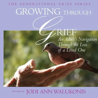 Growing Through Grief, An Adult's Navigation Through the Loss of a Loved One (Ako prekonať zármutok, navigácia dospelého pri strate milovanej osoby) - Growing Through Grief, An Adult's Navigation Through the Loss of a Loved One