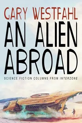 Cudzinec v zahraničí: Vedecko-fantastické stĺpčeky z Interzone - An Alien Abroad: Science Fiction Columns from Interzone