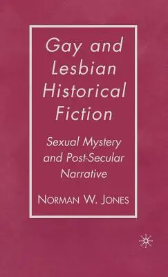 Homosexuálna a lesbická historická fikcia: Sexuálne tajomstvo a post-sekulárne rozprávanie - Gay and Lesbian Historical Fiction: Sexual Mystery and Post-Secular Narrative