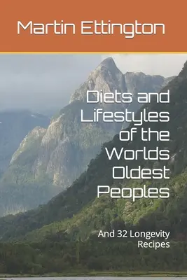 Stravovanie a životný štýl najstarších ľudí na svete: A 32 receptov na dlhovekosť - Diets and Lifestyles of the Worlds Oldest Peoples: And 32 Longevity Recipes