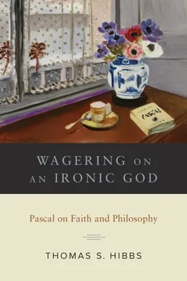 Stávka na ironického Boha: Pascal o viere a filozofii - Wagering on an Ironic God: Pascal on Faith and Philosophy