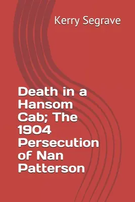 Smrť v kabíne Hansom; prenasledovanie Nan Pattersonovej v roku 1904 - Death in a Hansom Cab; The 1904 Persecution of Nan Patterson