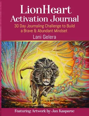 Aktivačný časopis LionHeart: Vydajte sa na 30-dňovú výzvu na písanie denníkov, aby ste si vybudovali odvážne a bohaté myslenie - LionHeart Activation Journal: 30 Day Journalling Challenge to Build a Brave and Abundant Mindset