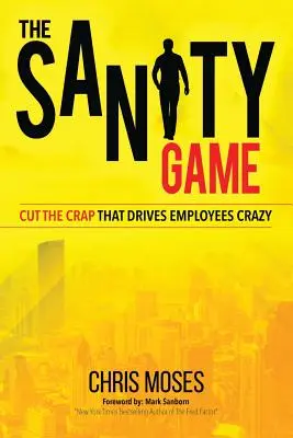 Hra na zdravý rozum: Zbavte sa hlúpostí, ktoré zamestnancov privádzajú do šialenstva - The Sanity Game: Cut The Crap That Drives Employees Crazy