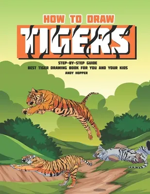 Ako nakresliť tigra krok za krokom: Najlepšia kniha na kreslenie tigrov pre vás a vaše deti - How to Draw Tigers Step-by-Step Guide: Best Tiger Drawing Book for You and Your Kids