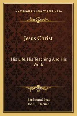 Ježiš Kristus: Jeho život, jeho učenie a jeho dielo - Jesus Christ: His Life, His Teaching And His Work