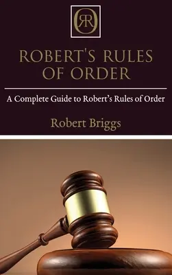 Robertove pravidlá poriadku: Kompletný sprievodca Robertovým rokovacím poriadkom - Robert's Rules of Order: A Complete Guide to Robert's Rules of Order
