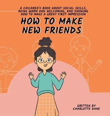 Ako si nájsť nových priateľov: Kniha pre deti o sociálnych zručnostiach, srdečnosti a o tom, ako urobiť skvelý prvý dojem - How to Make New Friends: A Children's Book About Social Skills, Being Warm, and Knowing How to Make a Great First Impression