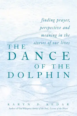 Tanec delfínov: V príbehoch nášho života nájdeme modlitbu, perspektívu a zmysel - The Dance of the Dolphin: Finding Prayer, Perspective and Meaning in the Stories of Our Lives