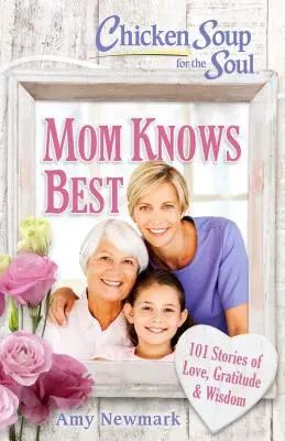 Slepačia polievka pre dušu: Mama vie všetko najlepšie: 101 príbehov o láske, vďačnosti a múdrosti - Chicken Soup for the Soul: Mom Knows Best: 101 Stories of Love, Gratitude & Wisdom