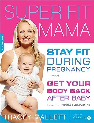Super Fit mama: Zostaňte fit počas tehotenstva a získajte späť svoje telo po narodení dieťaťa - Super Fit Mama: Stay Fit During Pregnancy and Get Your Body Back After Baby