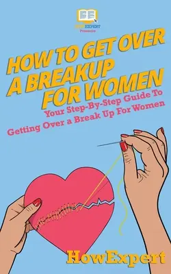 Ako sa vyrovnať s rozchodom pre ženy: Ako sa vyrovnať s rozchodom pre ženy: Návod krok za krokom - How To Get Over a Breakup For Women: Your Step-By-Step Guide To Getting Over a Break Up For Women